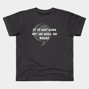 Comma, It is not over yet, he will be back! Kids T-Shirt